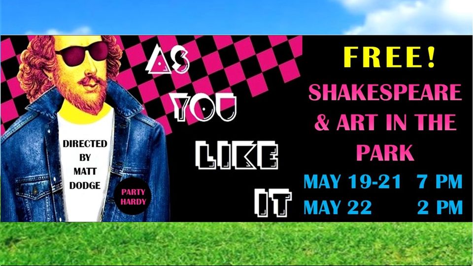 As You Like It Free Shakespeare and Art in the Park May 19 - 21 at 7 pm May 22 at 2 PM Directed by Matt Dodge