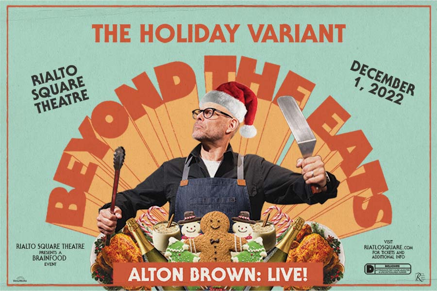 The Holiday Variant Beyond the Meats Rialto Square Theatre December 1, 2022 Rialto Square Theatre presents a brainfood event Alton Brown Live! Visit Rialtosquare.com for tickets and additional info