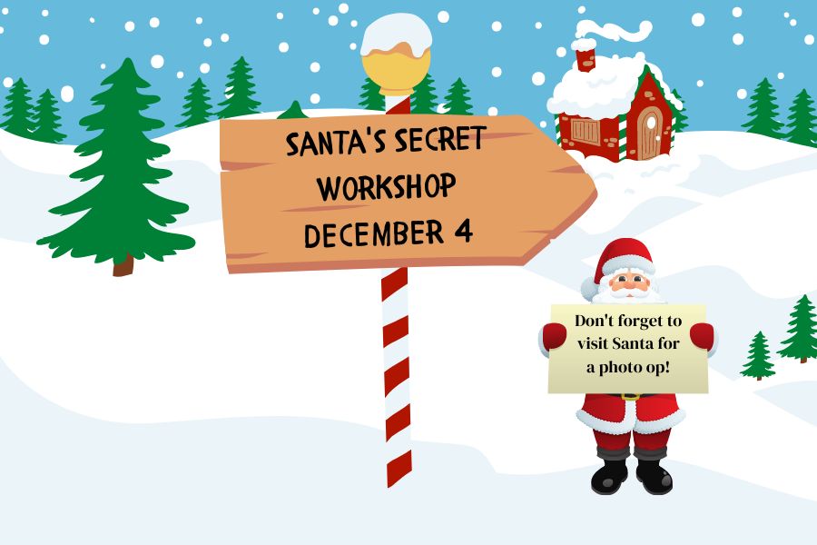 Santa's Secret Workshop December 4 Don't forget to visit Santa for a photo op