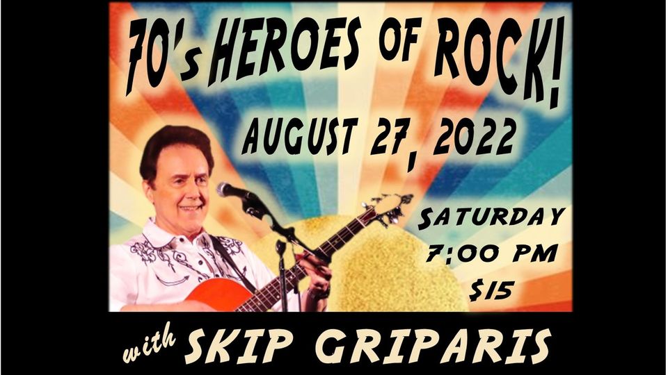 70's Heroes of Rock August 27 at 7 pm $15 with Skip Griparis