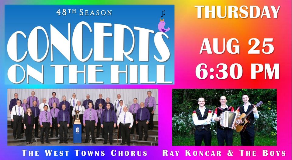 48th Season of Concerts on the Hill Thursday August 25 6:30 pm The West Towns Chorus and Ray Koncar and the Boys