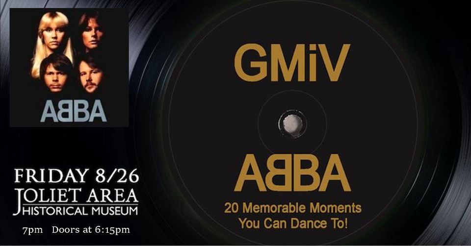 GMiV ABBA 20 Memorable Moments you can dance to - Friday, August 26 Joliet Historical Museum Doors open at 7 pm