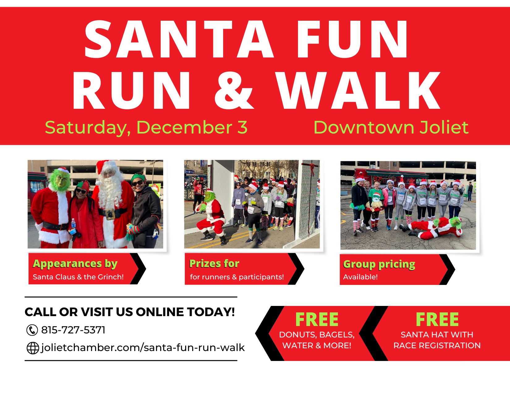 Santa Fun Run and Walk Saturday, December 3 downtown Joliet Appearances by Santa CLaus and the Grinch Prizes Group Pricing