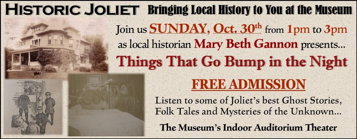 Sunday, Ocotber 30 Free at the Joliet Area Historical Museum Things that go bump in hte night