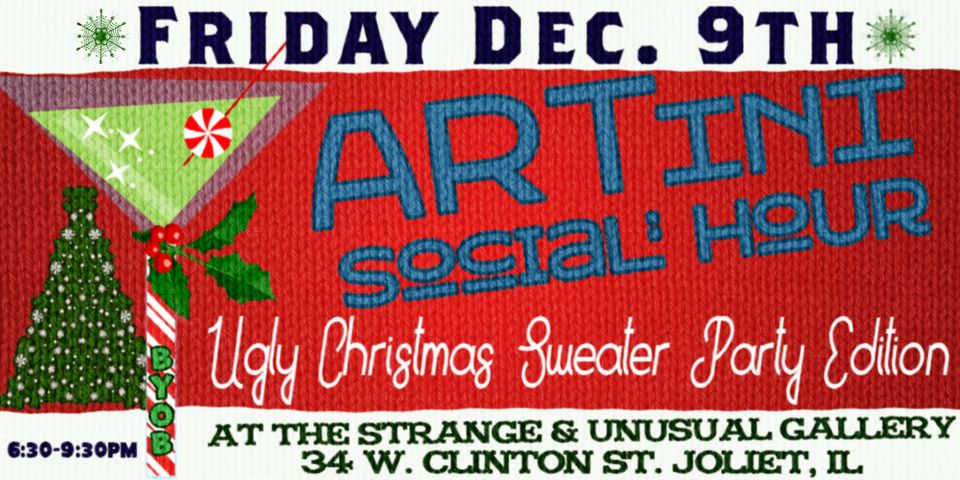 Friday December 9th Artini Social Hour Ugly Christmas Sweater Edition At the Strange and Unusual Gallery