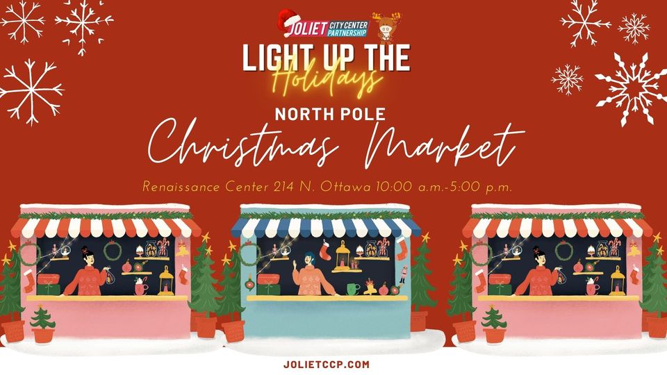 Light Up the Holidays North Pole Christmas Market Joliet Renaissance Center 10 am to 5 PM Friday, November 25