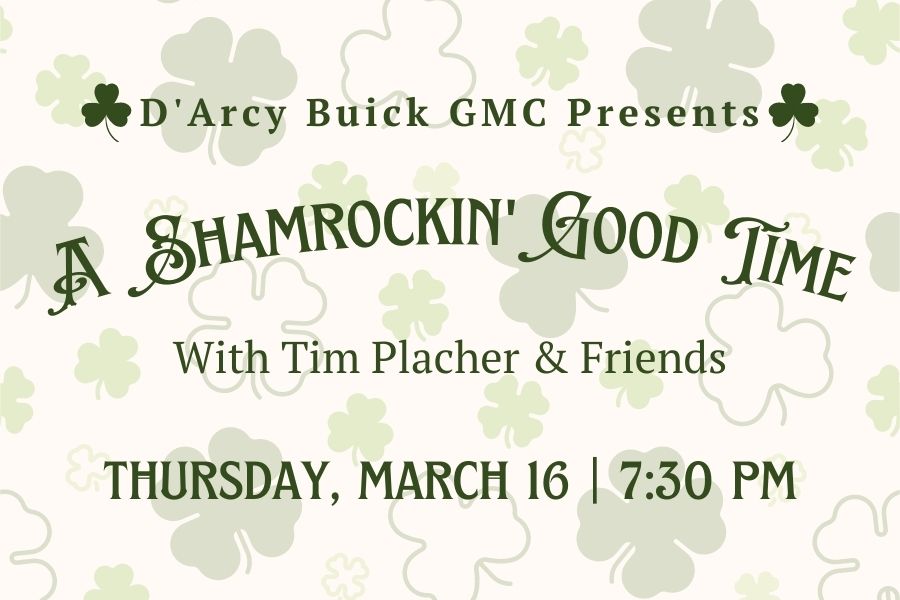 D'Arcy Buick GMC presents A Shamrockin Good Time with Tim Placher and friends