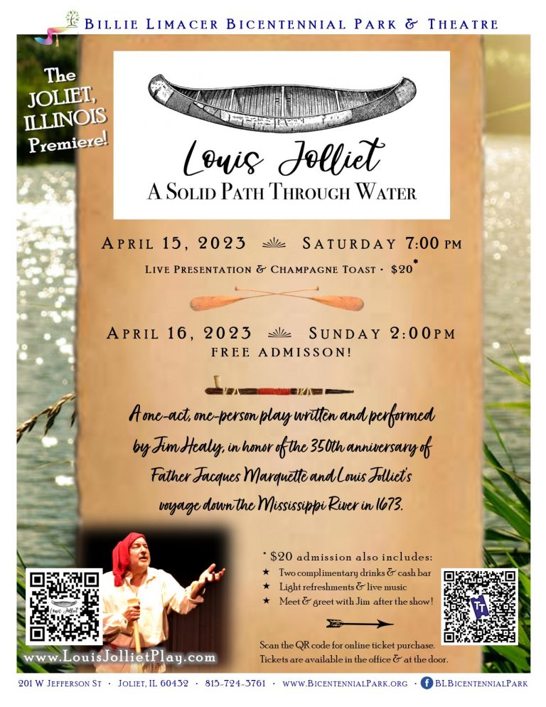 Louis Jolliet: A Solid Path Through Water at Billie Limacher Bicetnennial Park Saturday April 15 at 7 PM and Sunday April 16 at 2 PM A one Act Play written and performed by Jim Healy in honor of the 350th anniversary of the exploration of Mississippi River