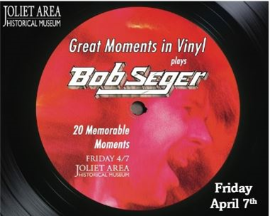 Joliet Area Historical Museum presents Great Moments in Vinyl plays Bob Seger, 20 Memorable Moments Friday, April 7