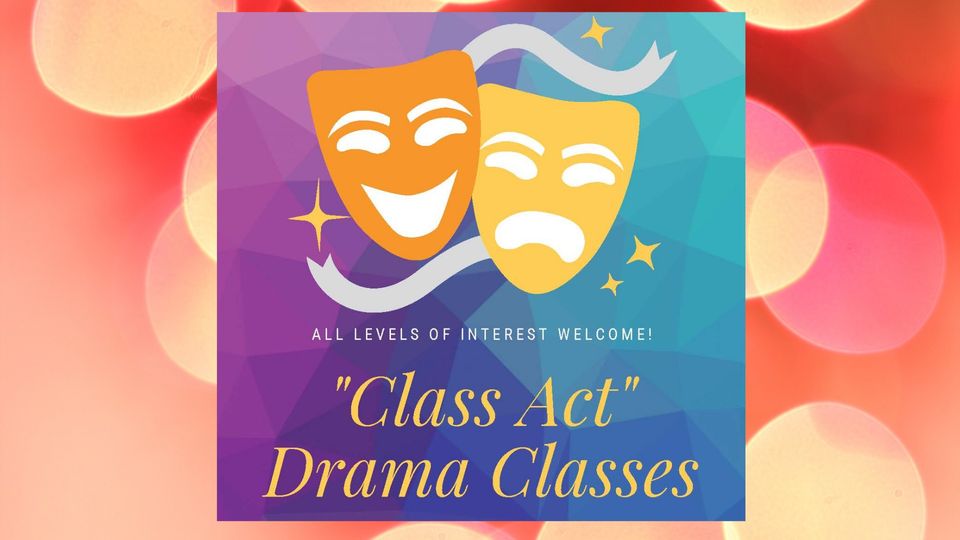 Class Act Drama Classes All levels of interest welcome