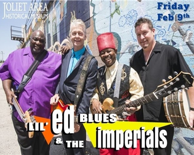 Joliet Area Historical Museum Lil ed and the Blues Imperials Concert Friday, Fenruary 9th