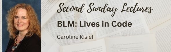 Second Sunday Lecture BLM: Lives in Code with Caroline Kisiel